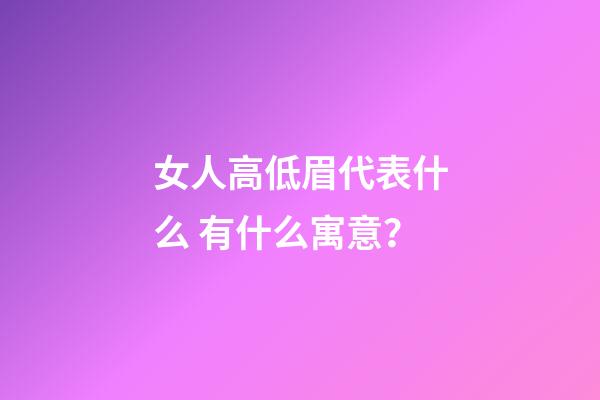 女人高低眉代表什么 有什么寓意？